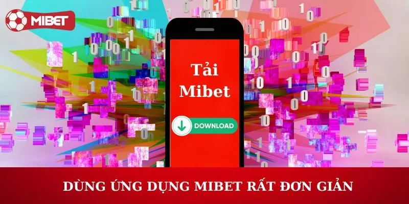 Dùng ứng dụng Mibet rất đơn giản