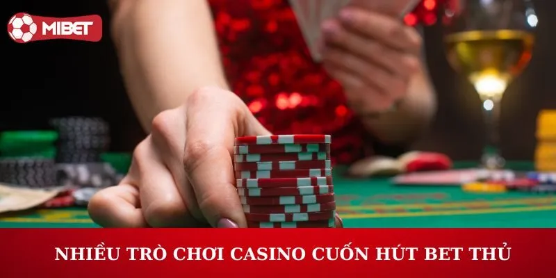 Nhiều trò chơi Casino cuốn hút bet thủ