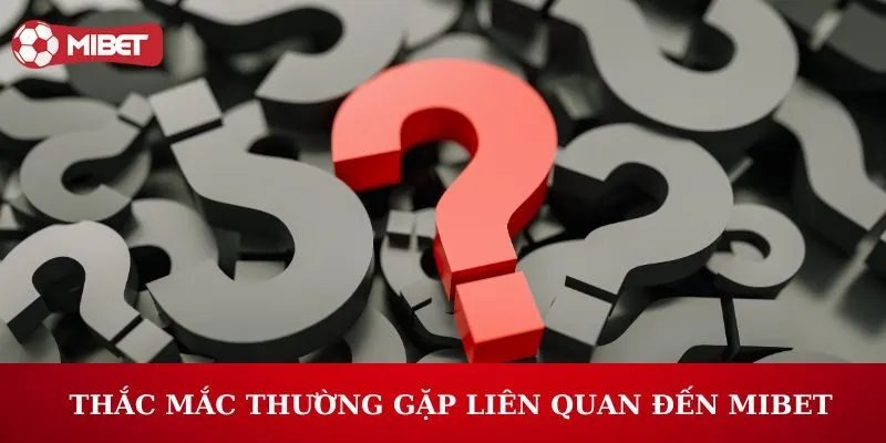 Những thắc mắc thường gặp liên quan đến Mibet