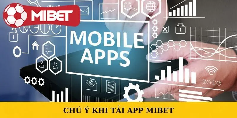 Những điều mà anh em nên chú ý khi tải app Mibet